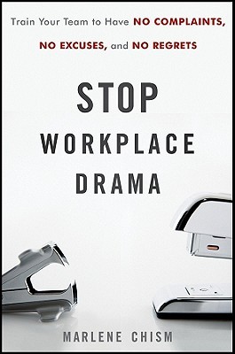 Stop Workplace Drama: Train Your Team to Have No Complaints, No Excuses, and No Regrets