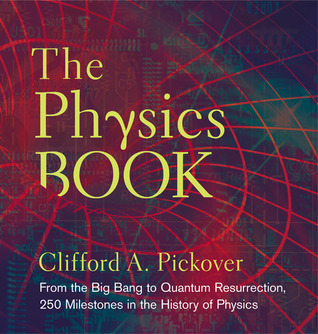 The Physics Book: From the Big Bang to Quantum Resurrection, 250 Milestones in the History of Physics