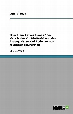 Uber Franz Kafkas Roman "Der Verschollene" - Die Beziehung Des Protagonisten Karl Rossmann Zur Restlichen Figurenwelt