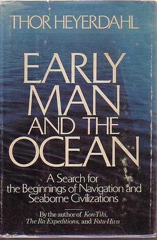 Early Man and the Ocean: A Search for the Beginnings of Navigation & Seaborne Civilizations