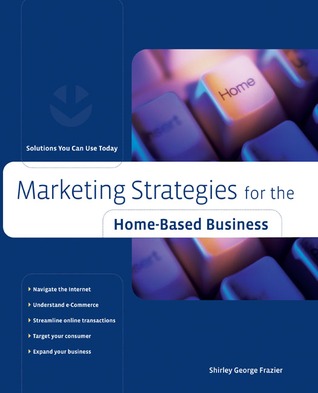 Marketing Strategies for the Home-Based Business: Solutions You Can Use Today (Home-Based Business Series)