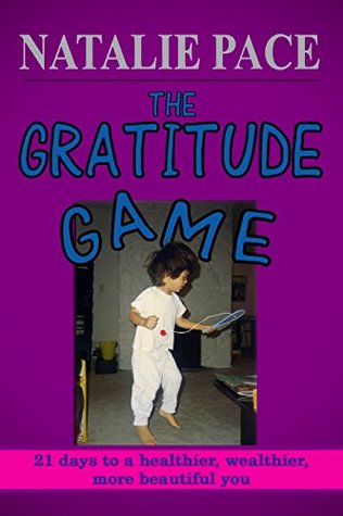 The Gratitude Game: 21 Days to a Healthier, Wealthier, More Beautiful You