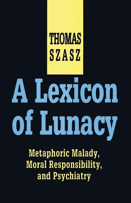 A Lexicon of Lunacy: Metaphoric Malady, Moral Responsibility & Psychiatry