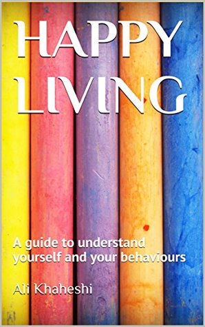 HAPPY LIVING: A guide to understand yourself and your behaviours