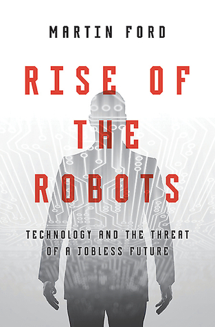 Rise of the Robots: Technology and the Threat of a Jobless Future