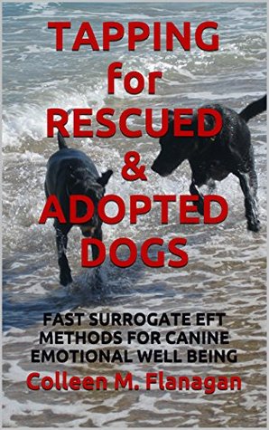 Tapping for Rescued & Adopted Dogs: Fast Surrogate EFT Methods for Canine Emotional Well Being