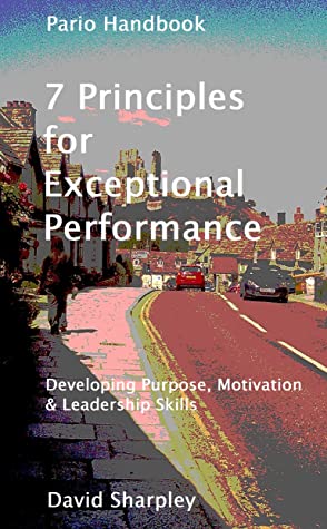 7 Principles for Exceptional Performance: Developing Purpose, Motivation & Leadership Skills (Pario Handbook Series - 1)