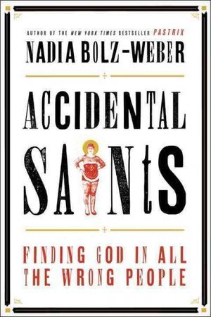 Accidental Saints: Finding God in All the Wrong People