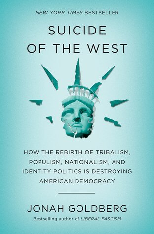 Suicide of the West: How the Rebirth of Tribalism, Populism, Nationalism, and Identity Politics Is Destroying American Democracy