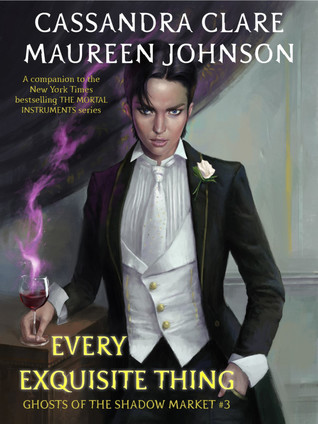 Every Exquisite Thing (Ghosts of the Shadow Market, #3)