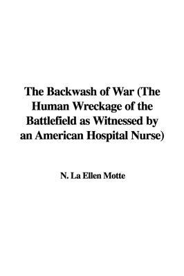 The Backwash of War: The Human Wreckage of the Battlefield as Witnessed by an American Hospital Nurse