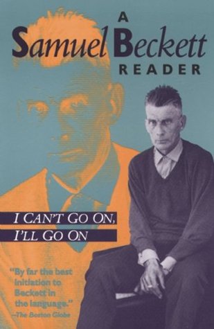 I Can't Go On, I'll Go On: A Samuel Beckett Reader