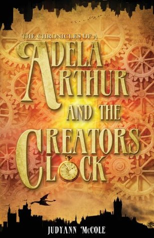 Adela Arthur and the Creator's Clock (The Chronicles of A, #1)