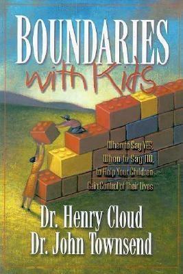 Boundaries with Kids: When to Say Yes, When to Say No to Help Your Children Gain Control of Their Lives