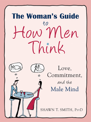 The Woman's Guide to How Men Think: Love, Commitment, and the Male Mind