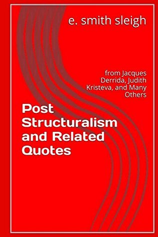 Post-structuralism and Related Quotes:: from Jacques Derrida, Judith Kristeva, and Others