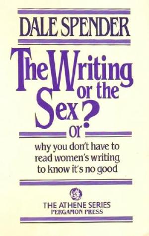 The Writing or the Sex?, Or, Why You Don't Have to Read Women's Writing to Know It's No Good