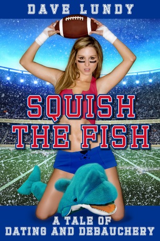 Squish the Fish: A Tale of Dating and Debauchery