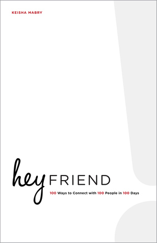 Hey Friend: 100 Ways to Connect with 100 People in 100 Days
