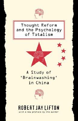 Thought Reform and the Psychology of Totalism: A Study of 'Brainwashing' in China