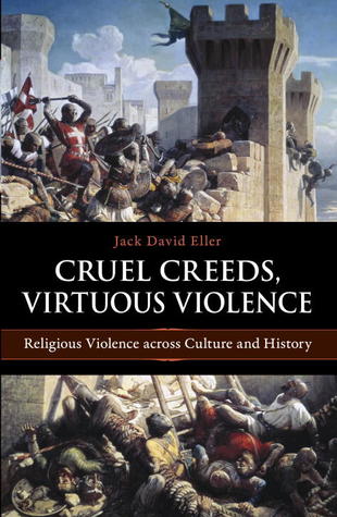 Cruel Creeds, Virtuous Violence: Religious Violence Across Culture and History
