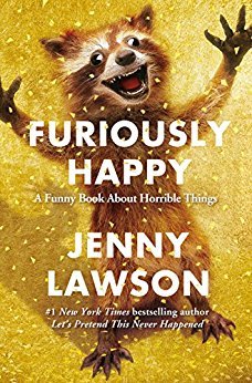 Furiously Happy: A Funny Book About Horrible Things