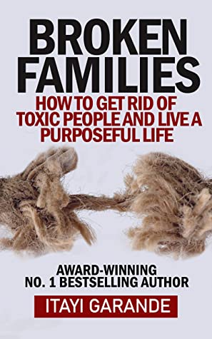 Broken Families: How to get rid of toxic people and live a purposeful life
