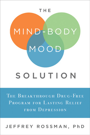 The Mind-Body Mood Solution: The Breakthrough Drug-Free Program for Lasting Relief from Depression