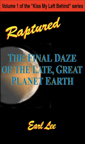 Raptured: The Final Daze of the Late, Great Planet Earth