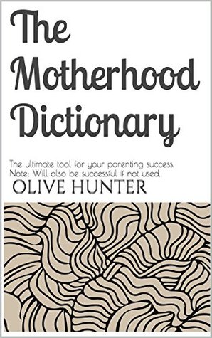 The Motherhood Dictionary: The ultimate tool for your parenting success. Note: Will also be successful if not used.