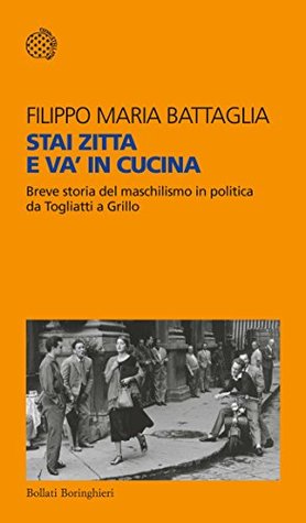 Stai zitta e va' in cucina: Breve storia del maschilismo in politica da Togliatti a Grillo