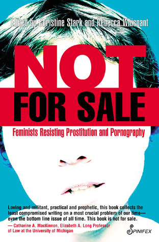 Not for Sale: Feminists Resisting Prostitution and Pornography