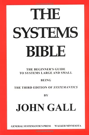 The Systems Bible: The Beginner's Guide to Systems Large and Small: Being the Third Edition of Systemantics