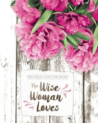 Help Club for Moms: The Wise Woman Loves