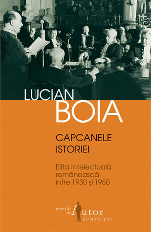 Capcanele istoriei. Elita intelectuală românească între 1930 şi 1950