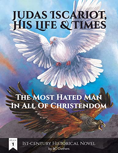 Judas Iscariot, His Life and Times: The Most Hated Man in All of Christendom (Book 1)