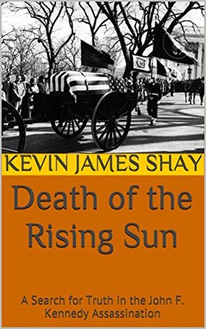 Death of the Rising Sun: A Search for Truth in the John F. Kennedy Assassination