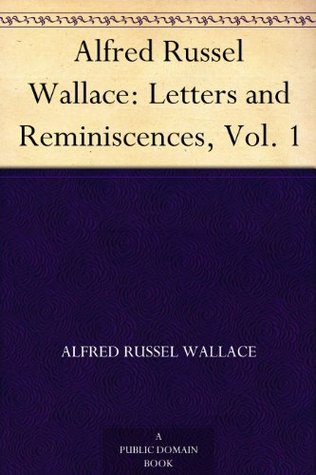 Alfred Russel Wallace: Letters and Reminiscences, Vol. 1