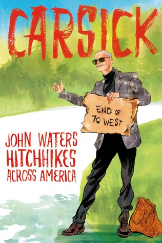 Carsick: John Waters Hitchhikes Across America