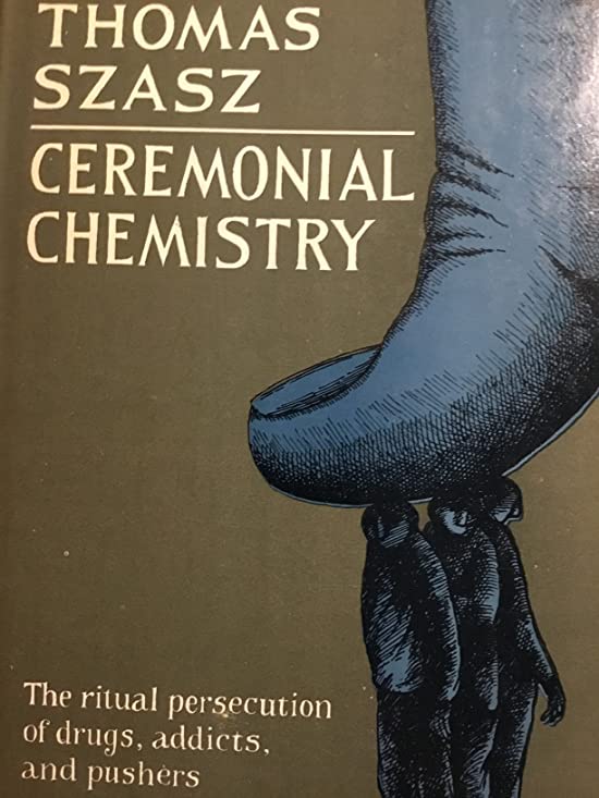 Ceremonial Chemistry: The Ritual Persecution of Drugs, Addicts and Pushers