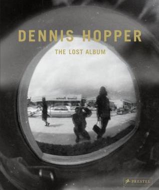 Dennis Hopper: The Lost Album: Vintage Prints from the Sixties