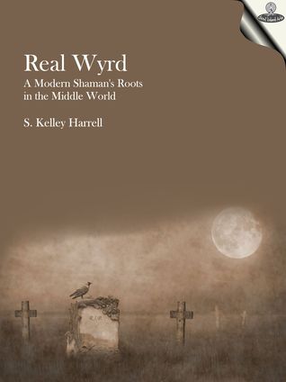 Real Wyrd : A Modern Shaman's Roots in the Middle World