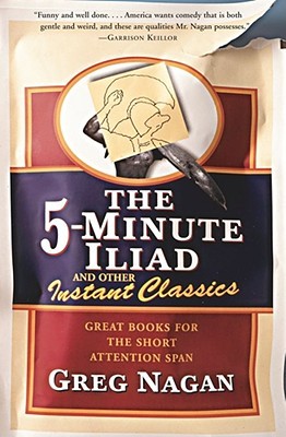The 5-Minute Iliad and Other Instant Classics: Great Books For The Short Attention Span
