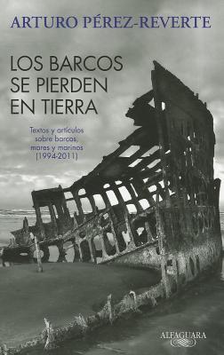 Los barcos se pierden en tierra: Textos y artículos sobre barcos, mares y marinos (1994-2012)