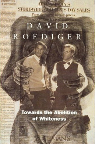 Towards the Abolition of Whiteness: Essays on Race, Politics, and Working Class History