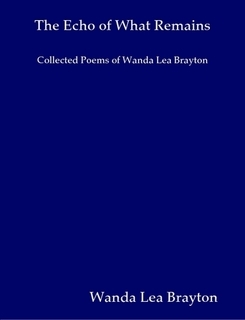 The Echo of What Remains Collected Poems of Wanda Lea Brayton