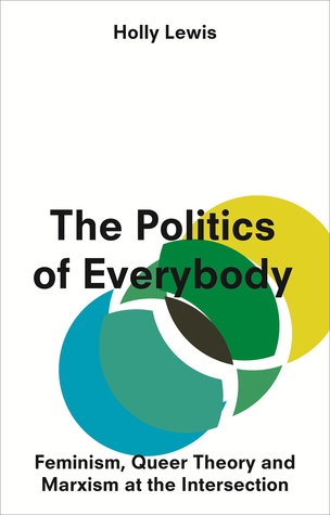 The Politics of Everybody: Feminism, Queer Theory and Marxism at the Intersection