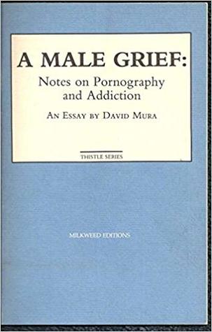 A Male Grief: Notes on Pornography and Addiction: An Essay