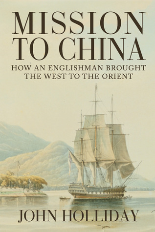 Mission to China: How an Englishman Brought the West to the Orient