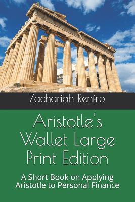 Aristotle's Wallet Large Print Edition: A Short Book on Applying Aristotle to Personal Finance